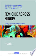 Femicide across Europe : Theory, research and prevention.