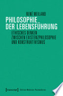 Philosophie der Lebensf?uhrung : Ethisches Denken zwischen Existenzphilosophie und Konstruktivismus.