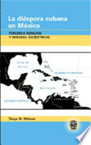 La diáspora cubana en México : terceros espacios y mirades excéntricas /