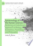 Epistemology of the Human Sciences : Restoring an Evolutionary Approach to Biology, Economics, Psychology and Philosophy /
