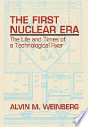 The first nuclear era : the life and times of a technological fixer /