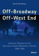 Off-Broadway / Off-West End : American influence on the alternative theatre movement in Britain, 1956-1980 /