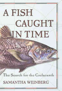 A fish caught in time : the search for the coelacanth /