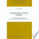 Alternative action theory : simultaneously a critique of Georg Henrik von Wright's practical philosophy /