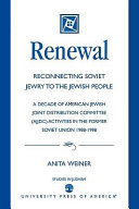Renewal : reconnecting Soviet Jewry to the Jewish people : a decade of American Jewish Joint Distribution Committee (AJJDC) activities in the former Soviet Union, 1988-1998 /