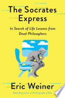 The Socrates express : in search of life lessons from dead philosophers /