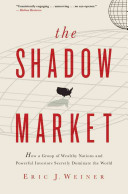 The shadow market : how a group of wealthy nations and powerful investors secretly dominate the world /