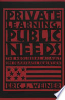 Private learning, public needs : the neoliberal assault on democratic education /