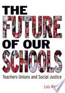 The future of our schools : teachers unions and social justice /