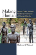 Making human : world order and the global governance of human dignity /