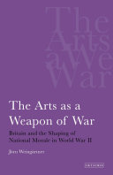 The arts as a weapon of war : Britain and the shaping of the national morale in the Second World War /