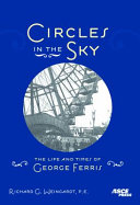 Circles in the sky : the life and times of George Ferris /