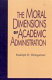 The moral dimensions of academic administration /