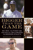 Bigger than the game : Bo, Boz, the punky QB, and how the '80s created the modern athlete /