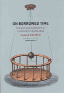 On borrowed time : the art and economy of living with deadlines /