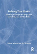 Defining your market : winning strategies for high-tech, industrial, and service firms /