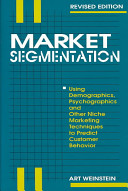 Market segmentation : using demographics, psychographics, and other niche marketing techniques to predict and model customer behavior /
