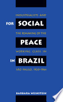 For social peace in Brazil : industrialists and the remaking of the working class in São Paulo, 1920-1964 /