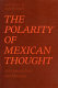 The polarity of Mexican thought : instrumentalism and finalism /