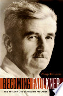 Becoming Faulkner : the art and life of William Faulkner /