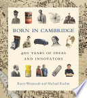 Born in Cambridge : 400 years of ideas and innovators /