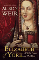Elizabeth of York : a Tudor queen and her world /
