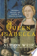 Queen Isabella : treachery, adultery, and murder in medieval England /