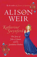Katherine Swynford : the story of John of Gaunt and his scandalous duchess /