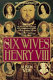 The six wives of Henry VIII /