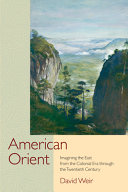 American Orient : imagining the East from the colonial era through the twentieth century /