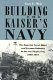 Building the Kaiser's navy : the Imperial Naval Office and German industry in the von Tirpitz era, 1890-1919 /