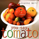 You say tomato : peel, chop, roast, dry, freeze, preserve,  and enjoy /