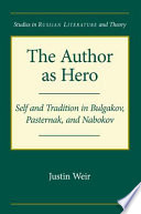The author as hero : self and tradition in Bulgakov, Pasternak, and Nabokov /