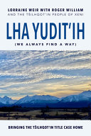 Lha yudit'ih = We always find a way : bringing the Tŝilhqot'in title case home /