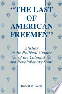 "The last of American freemen" : studies in the political culture of the colonial and revolutionary South /