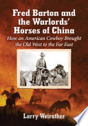 Fred Barton and the Warlords' Horses of China : How an American Cowboy Brought the Old West to the Far East /