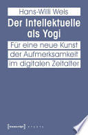 Der Intellektuelle als Yogi Für eine neue Kunst der Aufmerksamkeit im digitalen Zeitalter