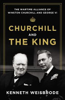 Churchill and the king : the wartime alliance of Winston Churchill and George VI /