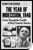 The year of indecision, 1946 : a tour through the crucible of Harry Truman's America /