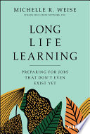 Long life learning : preparing for jobs that don't even exist yet /