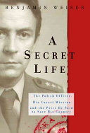 A secret life : the Polish officer, his covert mission, and the price he paid to save his country /