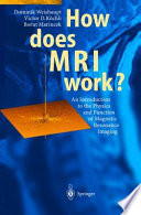 How does MRI work? : an introduction to the physics and function of magnetic resonance imaging /