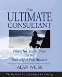 The ultimate consultant : powerful techniques for the successful practitioner /