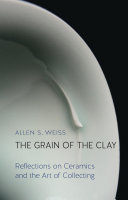 The grain of the clay : reflections on ceramics and the art of collecting /