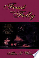 Feast and folly : cuisine, intoxication, and the poetics of the sublime /