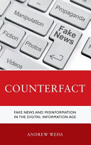 Counterfact : fake news and misinformation in the digital information age /