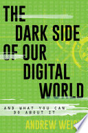 The dark side of our digital world : and what you can do about it /