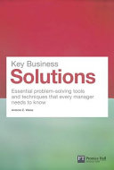 Key business solutions : essential problem-solving tools and techniques that every manager needs to know /