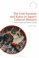 The god Susanoo and Korea in Japan's cultural memory : ancient myths and modern empire /