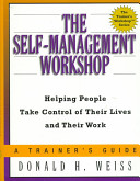 The self-management workshop : helping people take control of their lives and their work : a trainer's guide /